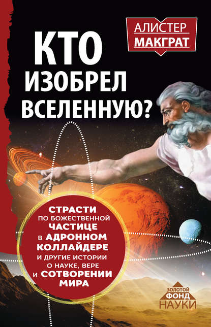

Кто изобрел Вселенную Страсти по божественной частице в адронном коллайдере и другие истории о науке, вере и сотворении мира