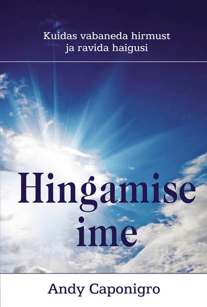 Andy Caponigro - Hingamise ime. Kuidas vabaneda hirmust ja ravida haigusi