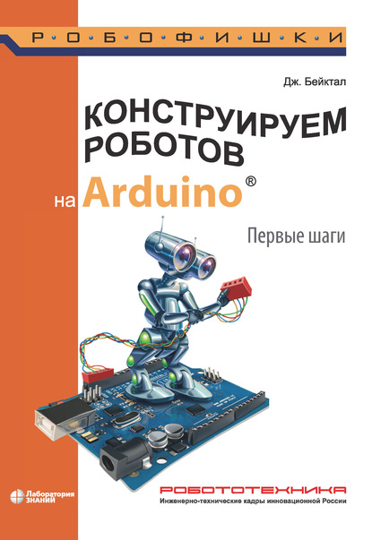 Джон Бейктал - Конструируем роботов на Arduino. Первые шаги