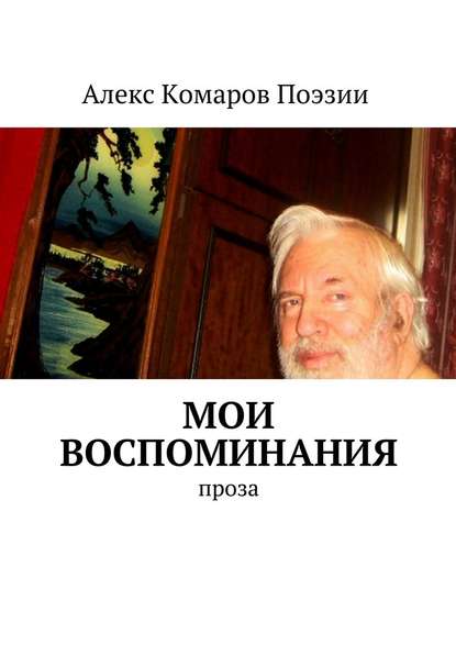 Алекс Комаров Поэзии — Мои воспоминания. Проза