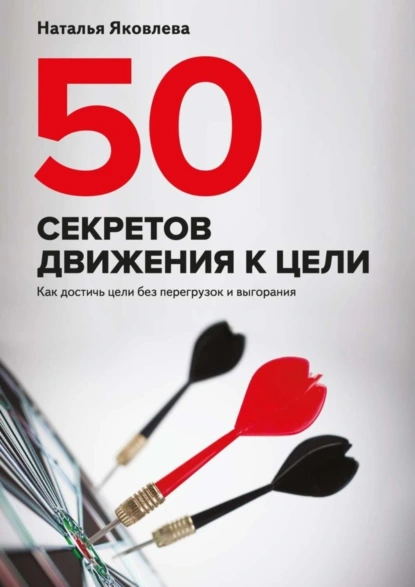 Обложка книги 50 секретов движения к цели. Как достичь цели без перегрузок и выгорания, Наталья Яковлева