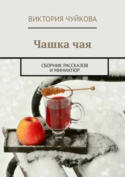 Виктория Чуйкова - Чашка чая. Сборник рассказов и миниатюр