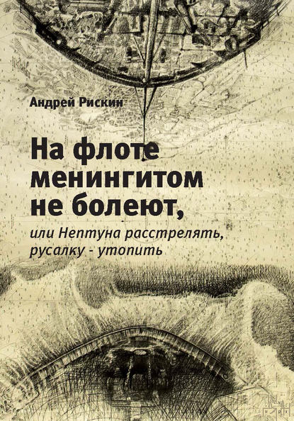 Андрей Рискин — На флоте менингитом не болеют, или Нептуна расстрелять, русалку – утопить