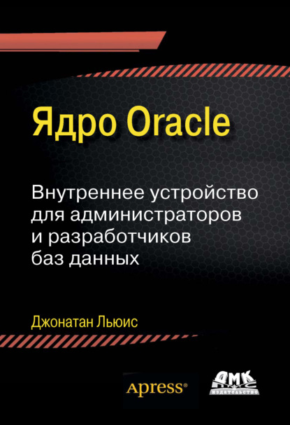 Джонатан Льюис - Ядро Oracle. Внутреннее устройство для администраторов и разработчиков баз данных