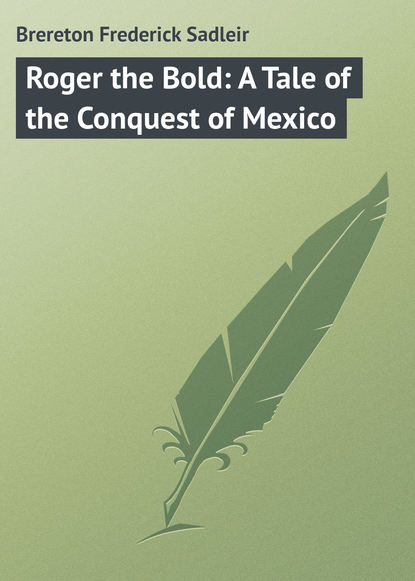 Roger the Bold: A Tale of the Conquest of Mexico - Brereton Frederick Sadleir