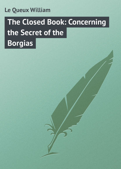 Le Queux William — The Closed Book: Concerning the Secret of the Borgias