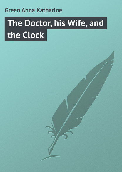 Анна Грин — The Doctor, his Wife, and the Clock