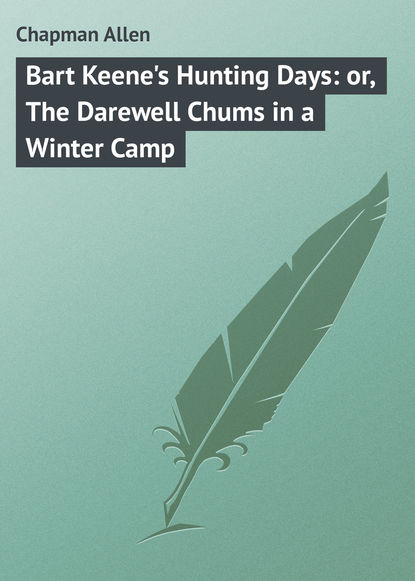 Chapman Allen — Bart Keene's Hunting Days: or, The Darewell Chums in a Winter Camp