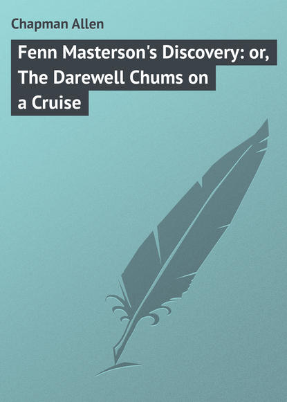 Chapman Allen — Fenn Masterson's Discovery: or, The Darewell Chums on a Cruise