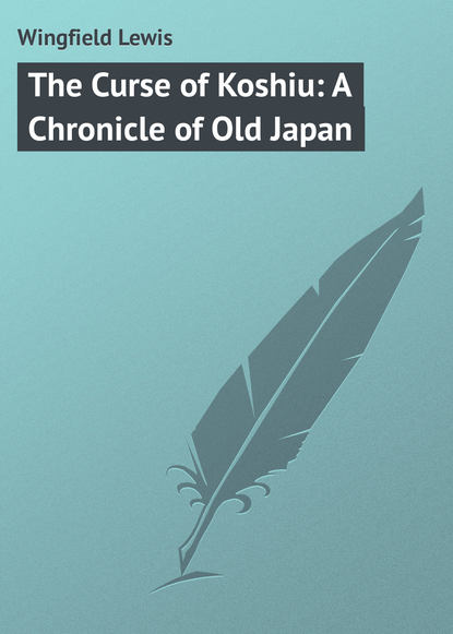 Wingfield Lewis — The Curse of Koshiu: A Chronicle of Old Japan