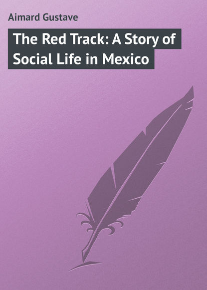 Gustave Aimard — The Red Track: A Story of Social Life in Mexico