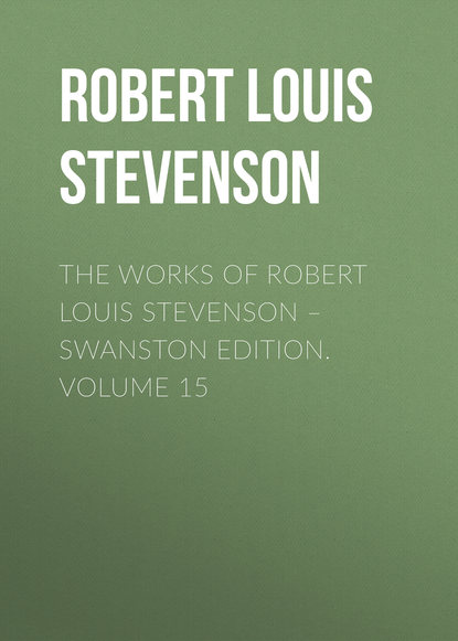 The Works of Robert Louis Stevenson  Swanston Edition. Volume 15
