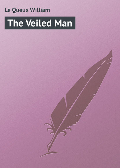 Le Queux William — The Veiled Man