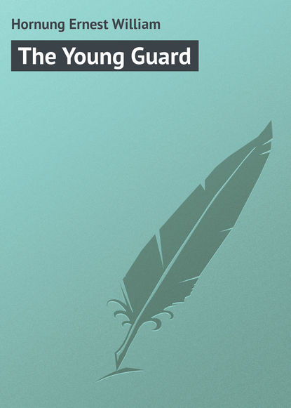 Hornung Ernest William — The Young Guard