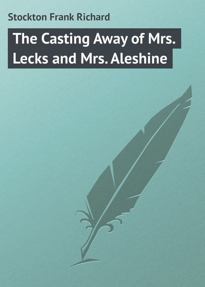 Stockton Frank Richard — The Casting Away of Mrs. Lecks and Mrs. Aleshine