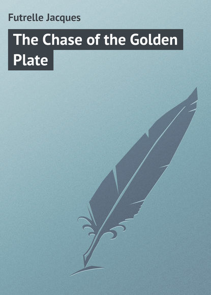 Futrelle Jacques — The Chase of the Golden Plate
