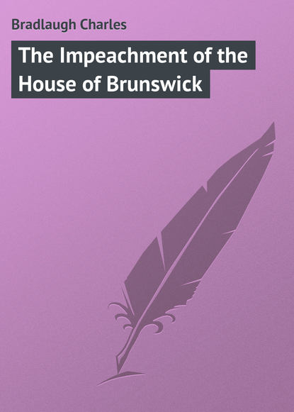 Bradlaugh Charles — The Impeachment of the House of Brunswick