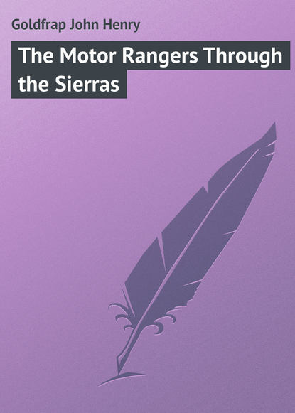 The Motor Rangers Through the Sierras - Goldfrap John Henry