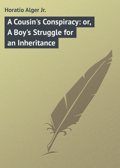 A Cousin s Conspiracy: or, A Boy s Struggle for an Inheritance