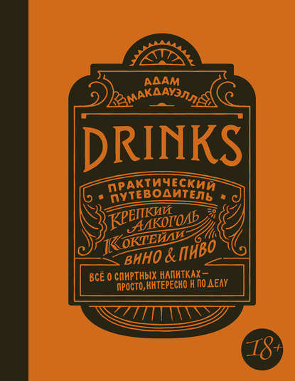 Адам Макдауэлл — Drinks. Практический путеводитель. Крепкий алкоголь. Коктейли. Вино & пиво