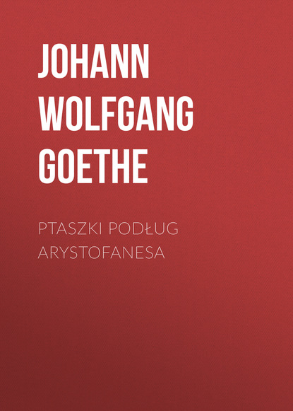 Иоганн Вольфганг фон Гёте — Ptaszki podług Arystofanesa