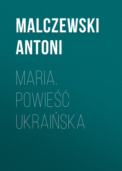 Malczewski Antoni — Maria. Powieść ukraińska
