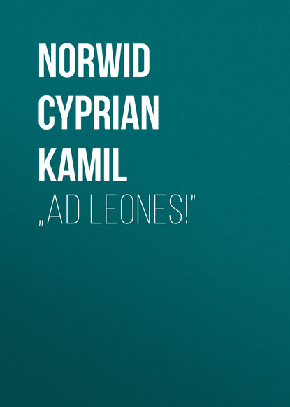Norwid Cyprian Kamil — „Ad leones!”