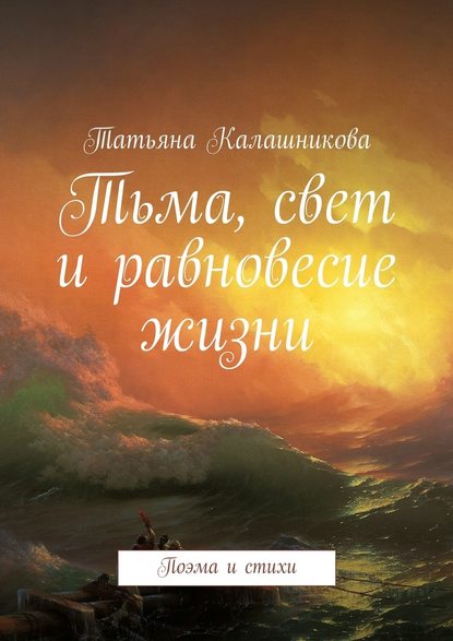 Татьяна Калашникова — Тьма, свет и равновесие жизни. Поэма и стихи