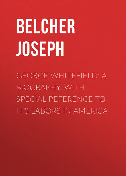 George Whitefield: A Biography, with special reference to his labors in America (Belcher Joseph). 