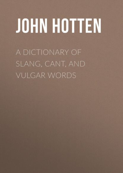 A Dictionary of Slang, Cant, and Vulgar Words (Hotten John Camden). 