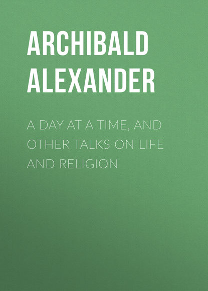 Alexander Archibald — A Day at a Time, and Other Talks on Life and Religion