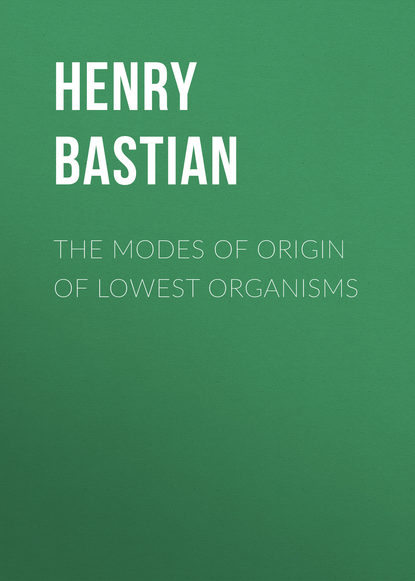 The modes of origin of lowest organisms (Bastian Henry Charlton). 