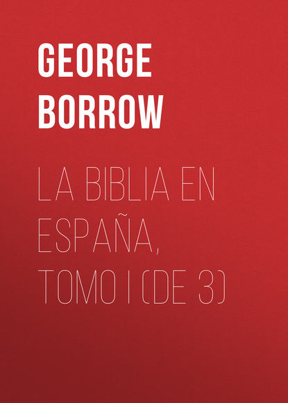 Borrow George — La Biblia en Espa?a, Tomo I (de 3)