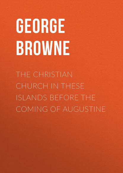 Browne George Forrest — The Christian Church in These Islands before the Coming of Augustine