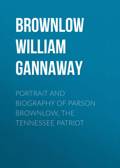 Portrait and Biography of Parson Brownlow, The Tennessee Patriot (Brownlow William Gannaway). 