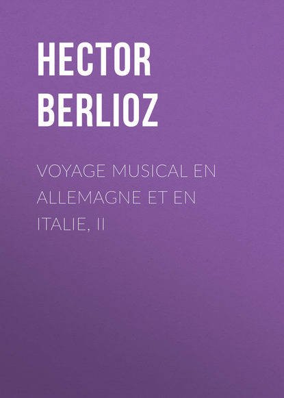 Voyage musical en Allemagne et en Italie, II (Hector Berlioz). 