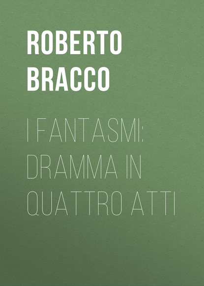 Bracco Roberto — I fantasmi: Dramma in quattro atti