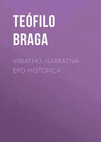 Viriatho: Narrativa epo-historica (Braga Teófilo). 