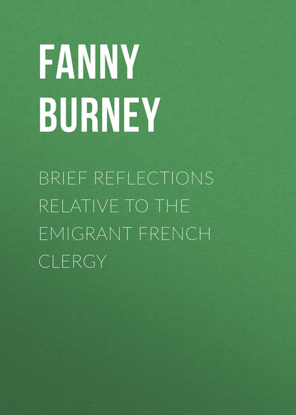 Burney Fanny — Brief Reflections relative to the Emigrant French Clergy