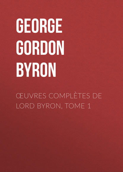 Джордж Гордон Байрон — Œuvres compl?tes de lord Byron, Tome 1