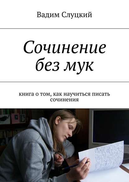 Вадим Слуцкий - Сочинение без мук. Книга о том, как научиться писать сочинения