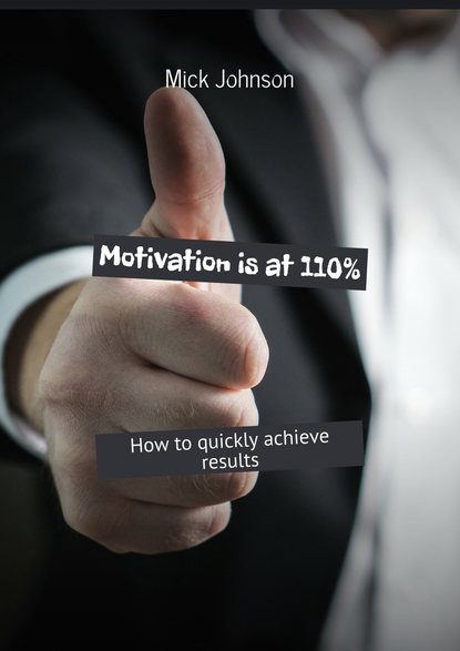 Mick Johnson — Motivation is at 110%. How to quickly achieve results