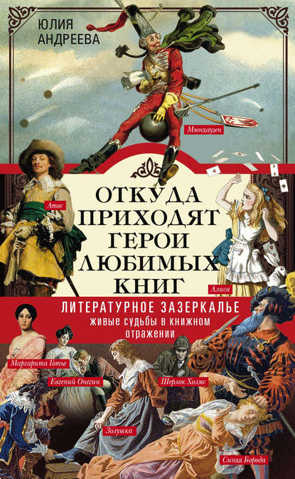 Андреева Юлия - Откуда приходят герои любимых книг. Литературное зазеркалье. Живые судьбы в книжном отражении