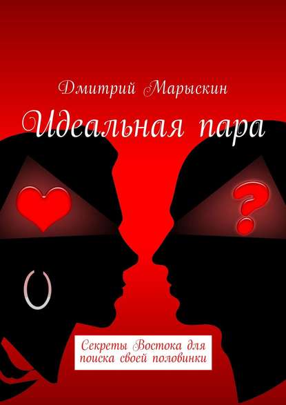 Дмитрий Марыскин - Идеальная пара. Секреты Востока для поиска своей половинки