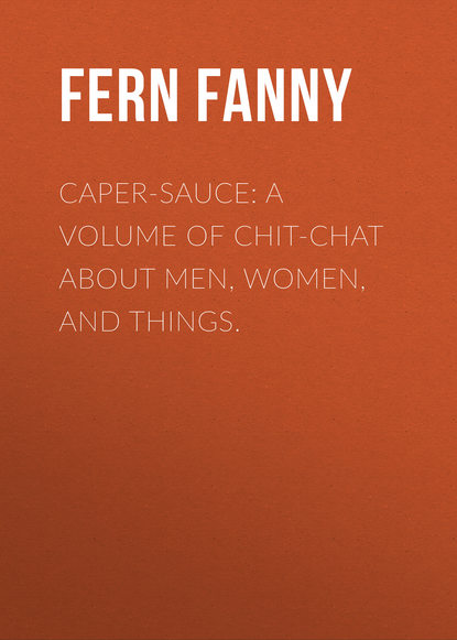 Fern Fanny — Caper-Sauce: A Volume of Chit-Chat about Men, Women, and Things.