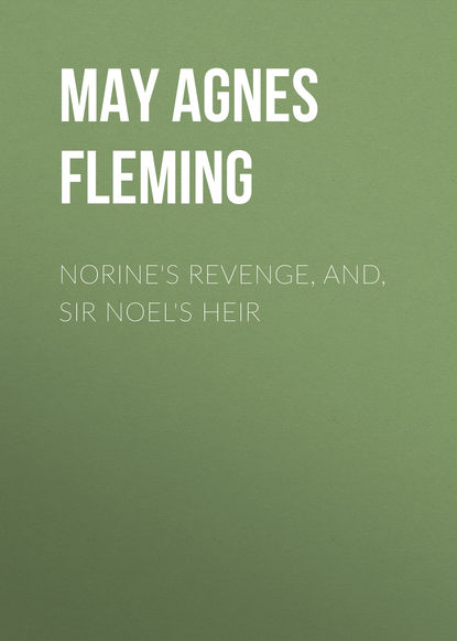 May Agnes Fleming — Norine's Revenge, and, Sir Noel's Heir