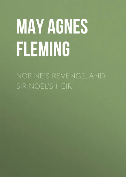 Обложка книги Norine's Revenge, and, Sir Noel's Heir, May Agnes Fleming