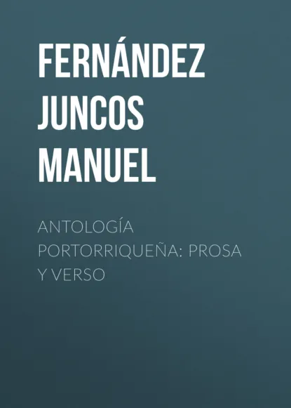 Обложка книги Antología portorriqueña: Prosa y verso, Fernández Juncos Manuel