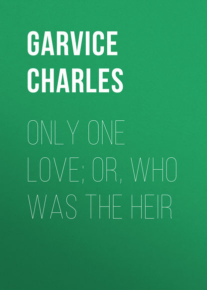 Only One Love; or, Who Was the Heir (Garvice Charles). 