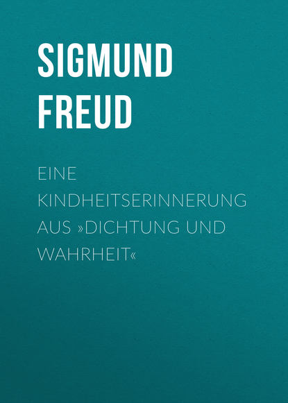 Зигмунд Фрейд — Eine Kindheitserinnerung aus »Dichtung und Wahrheit«